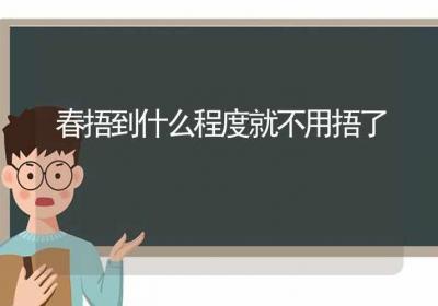 春捂到什么程度就不用捂了-ROED容易得分享