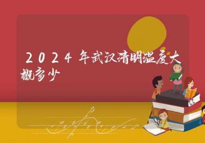 2024年武汉清明温度大概多少-ROED容易得分享