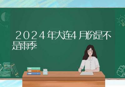 2024年大连4月份是不是雨季-ROED容易得分享