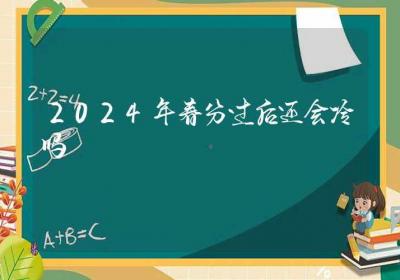 2024年春分过后还会冷吗-ROED容易得分享