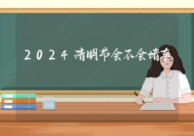 2024清明节会不会堵车-ROED容易得分享