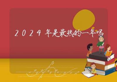 2024年是最热的一年吗-ROED容易得分享