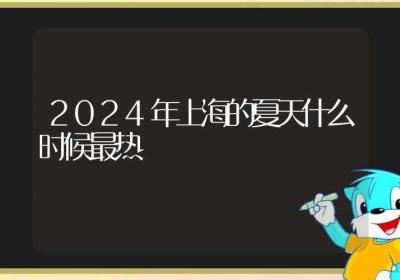 2024年上海的夏天什么时候最热-ROED容易得分享