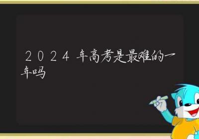 2024年高考是最难的一年吗-ROED容易得分享