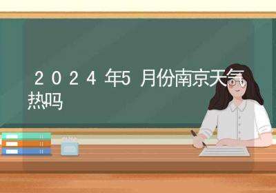 2024年5月份南京天气热吗-ROED容易得分享