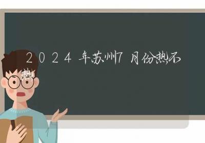 2024年苏州7月份热不热-ROED容易得分享