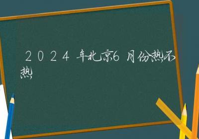 2024年北京6月份热不热-ROED容易得分享