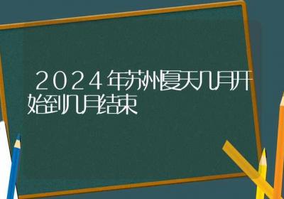 2024年苏州夏天几月开始到几月结束-ROED容易得分享