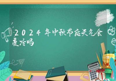 2024年中秋节后天气会变冷吗-ROED容易得分享