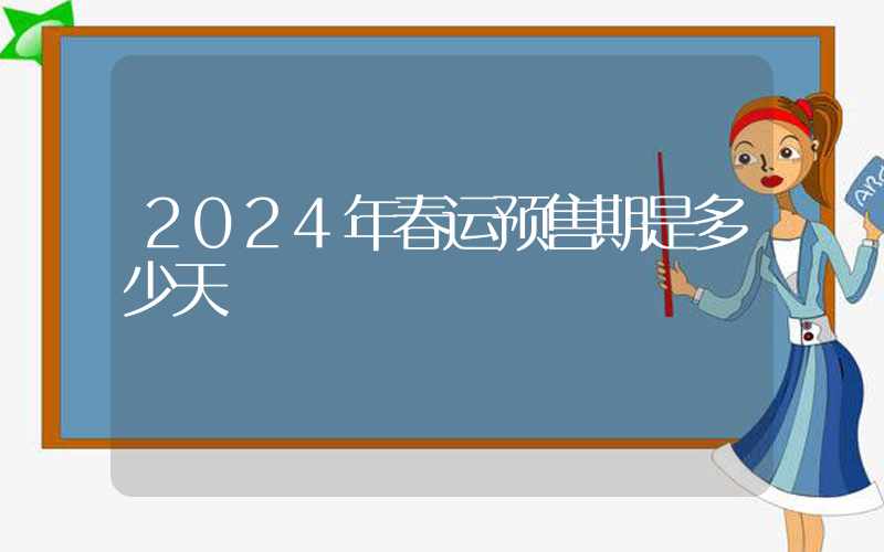 2024年春运预售期是多少天