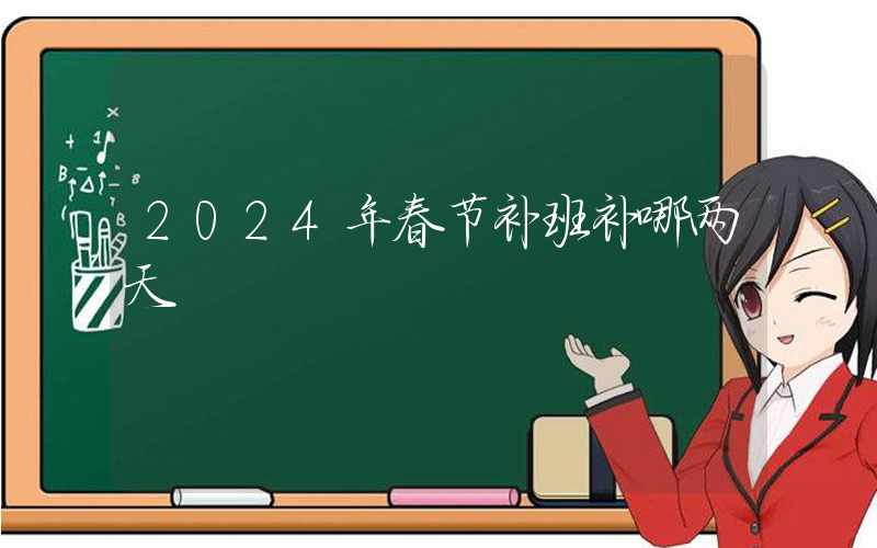 2024年春节补班补哪两天