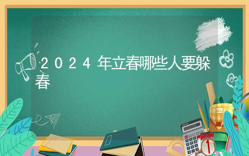 2024年立春哪些人要躲春