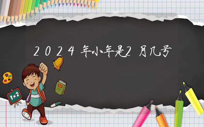 2024年小年是2月几号