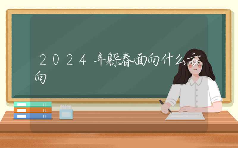 2024年躲春面向什么方向