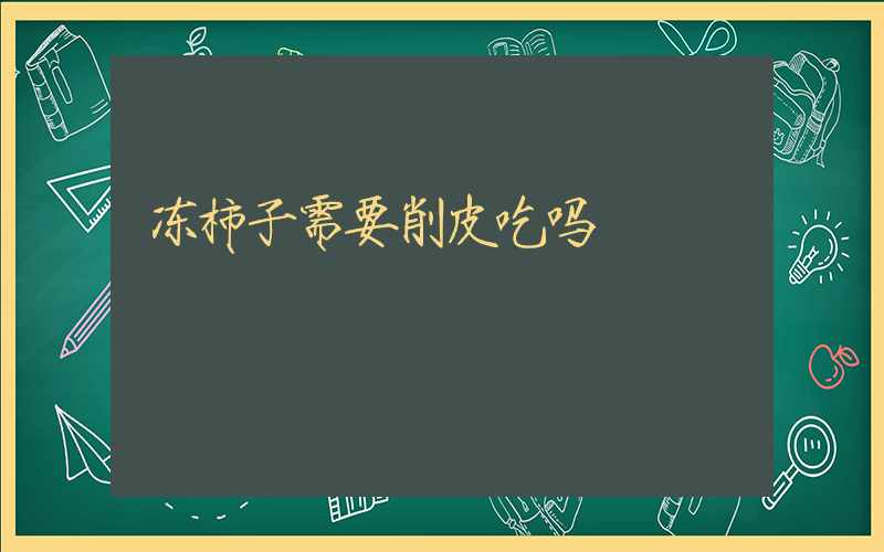 冻柿子需要削皮吃吗