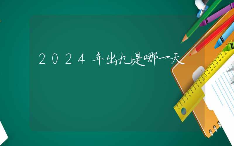 2024年出九是哪一天