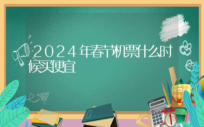 2024年春节机票什么时候买便宜