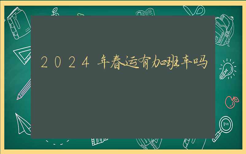 2024年春运有加班车吗