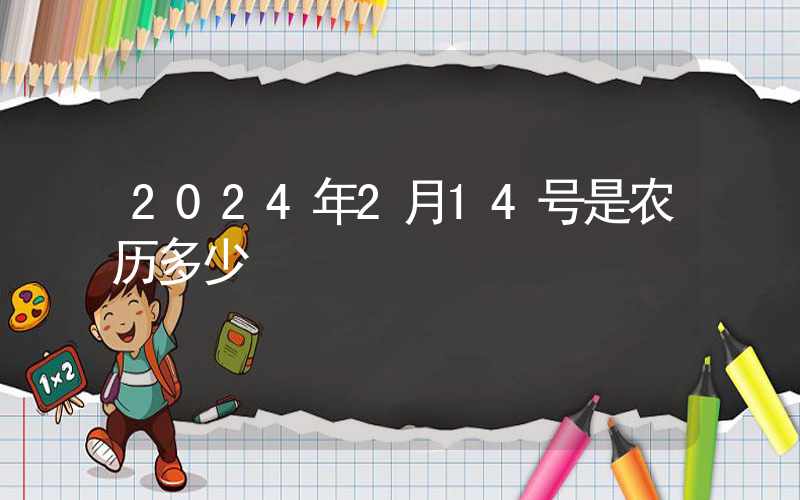 2024年2月14号是农历多少