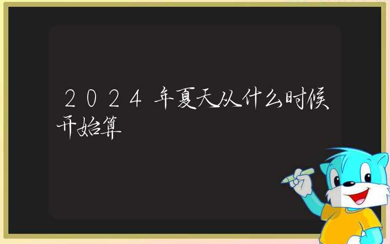 2024年夏天从什么时候开始算