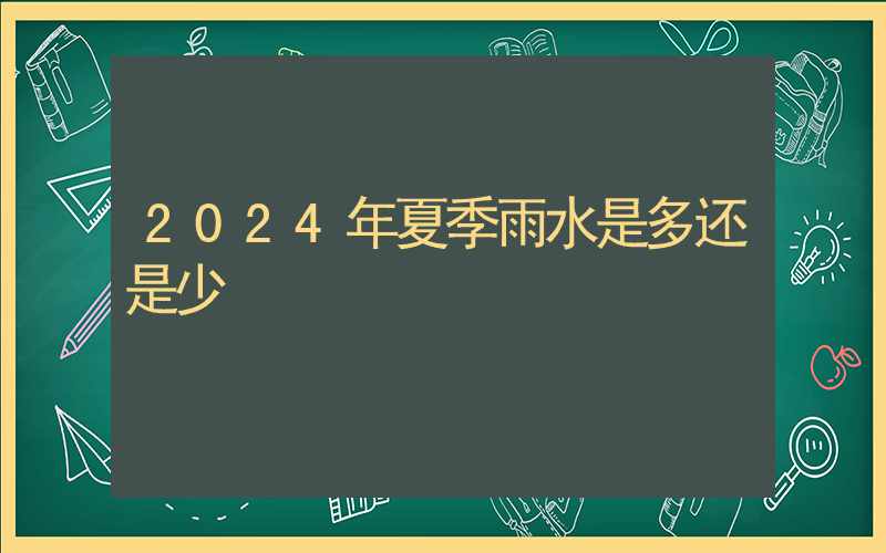 2024年夏季雨水是多还是少