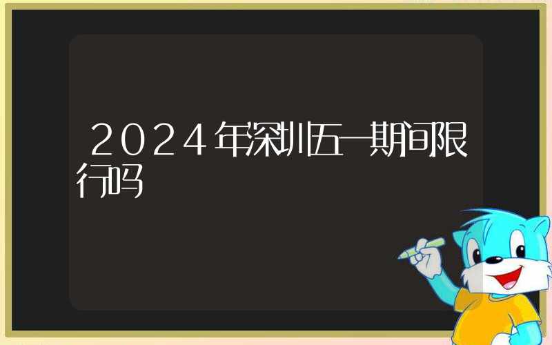 2024年深圳五一期间限行吗