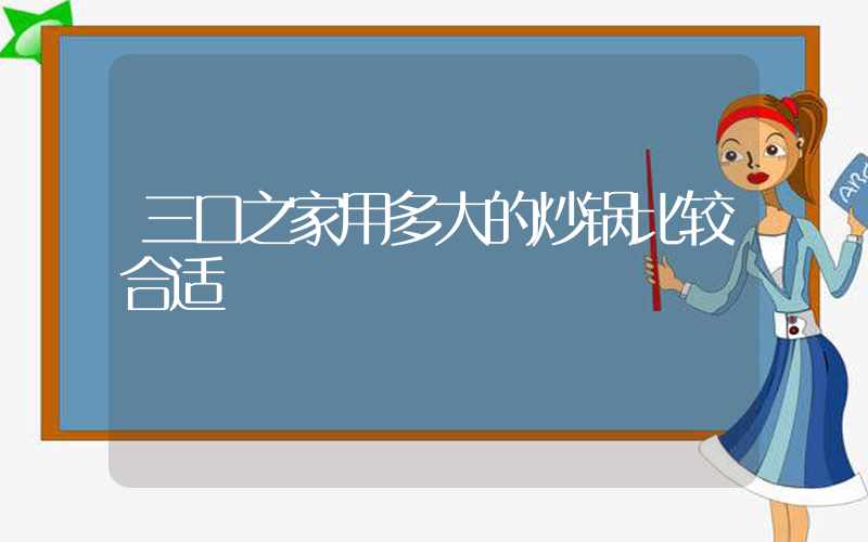 三口之家用多大的炒锅比较合适