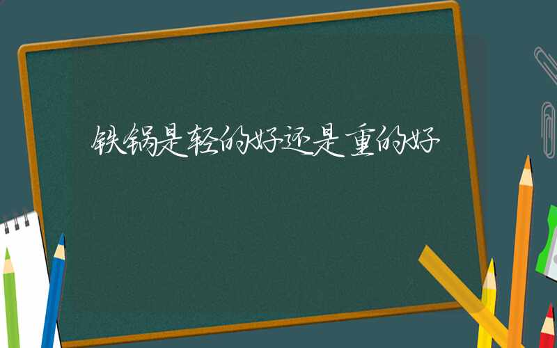 铁锅是轻的好还是重的好