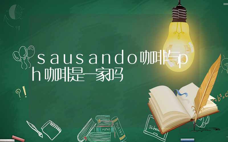 sausando咖啡与ph咖啡是一家吗