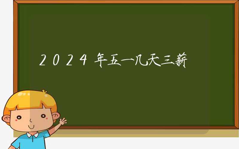 2024年五一几天三薪