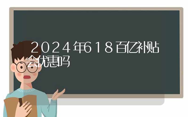 2024年618百亿补贴会优惠吗