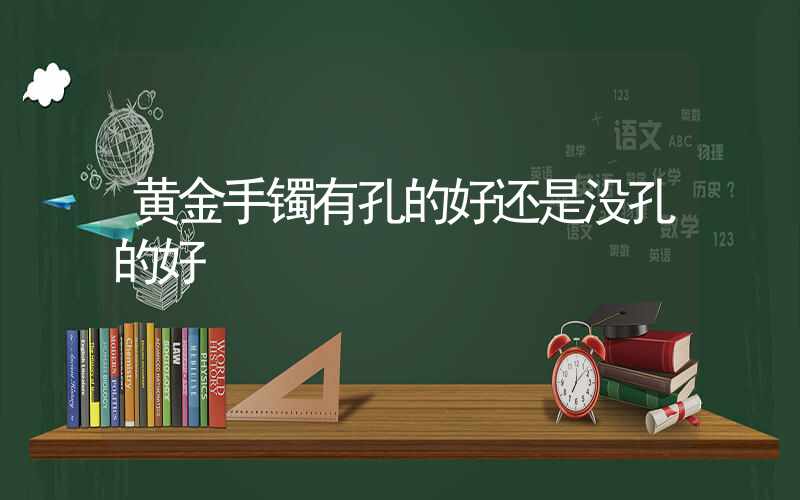 黄金手镯有孔的好还是没孔的好