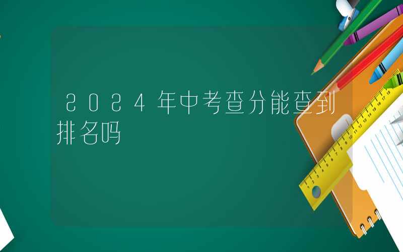 2024年中考查分能查到排名吗